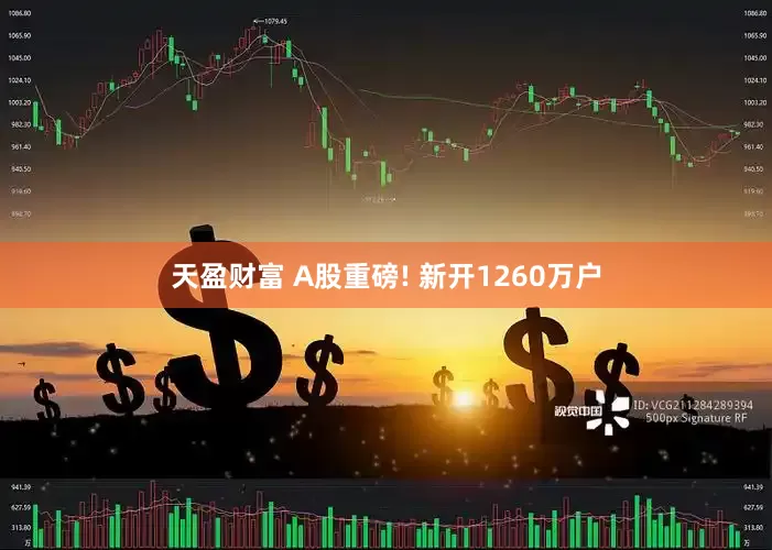 天盈财富 A股重磅! 新开1260万户