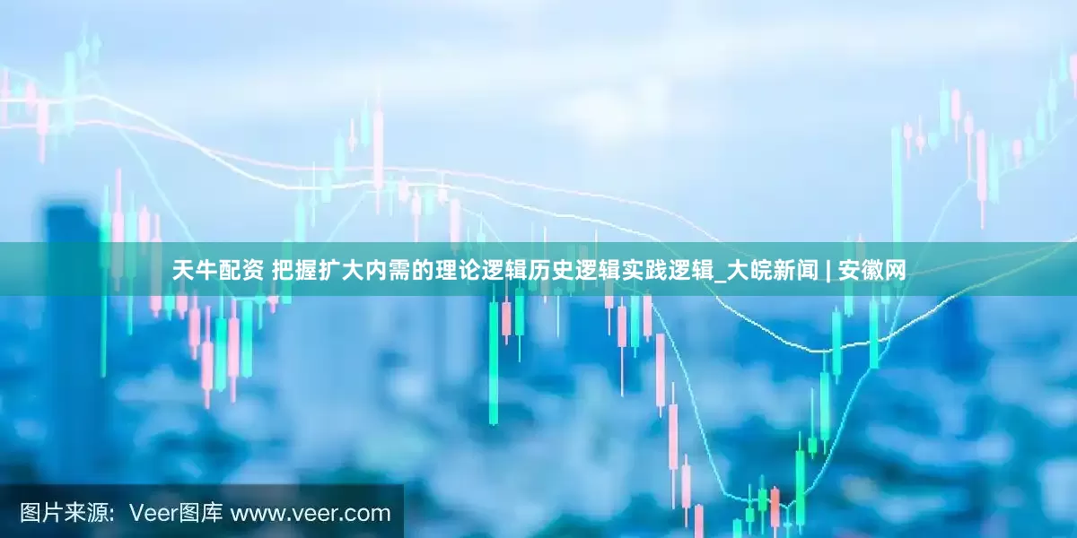 天牛配资 把握扩大内需的理论逻辑历史逻辑实践逻辑_大皖新闻 | 安徽网